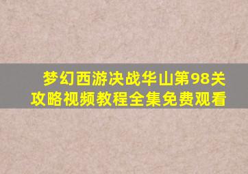 梦幻西游决战华山第98关攻略视频教程全集免费观看