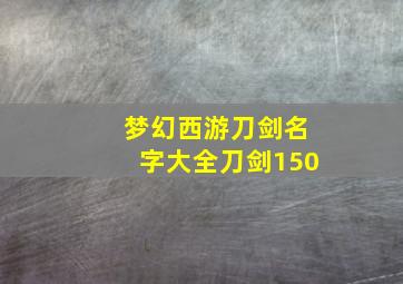 梦幻西游刀剑名字大全刀剑150