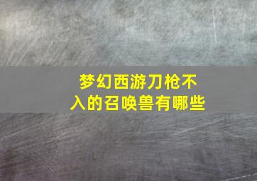 梦幻西游刀枪不入的召唤兽有哪些