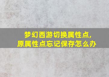 梦幻西游切换属性点,原属性点忘记保存怎么办