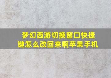 梦幻西游切换窗口快捷键怎么改回来啊苹果手机