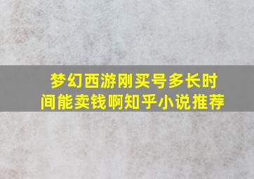 梦幻西游刚买号多长时间能卖钱啊知乎小说推荐