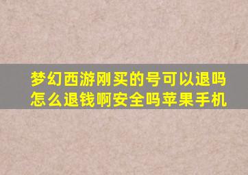 梦幻西游刚买的号可以退吗怎么退钱啊安全吗苹果手机