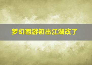 梦幻西游初出江湖改了