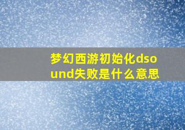 梦幻西游初始化dsound失败是什么意思