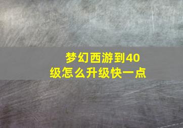 梦幻西游到40级怎么升级快一点