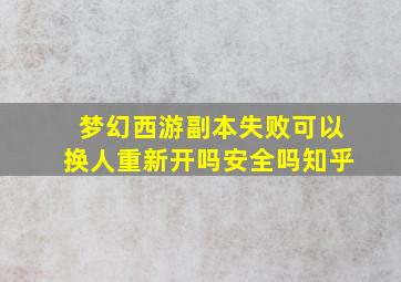 梦幻西游副本失败可以换人重新开吗安全吗知乎