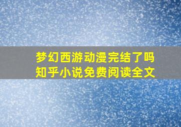 梦幻西游动漫完结了吗知乎小说免费阅读全文