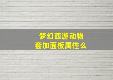 梦幻西游动物套加面板属性么