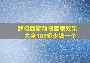 梦幻西游动物套装效果大全109多少钱一个