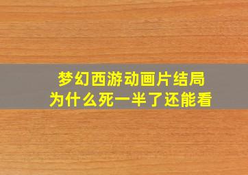 梦幻西游动画片结局为什么死一半了还能看