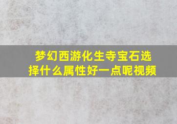 梦幻西游化生寺宝石选择什么属性好一点呢视频