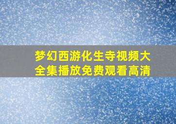 梦幻西游化生寺视频大全集播放免费观看高清