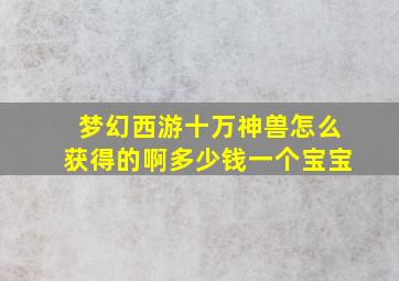 梦幻西游十万神兽怎么获得的啊多少钱一个宝宝