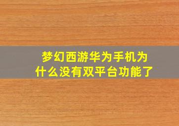 梦幻西游华为手机为什么没有双平台功能了