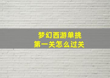 梦幻西游单挑第一关怎么过关