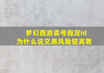 梦幻西游卖号指定id为什么说交易风险较高呢