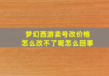 梦幻西游卖号改价格怎么改不了呢怎么回事