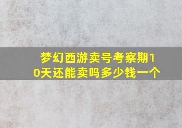 梦幻西游卖号考察期10天还能卖吗多少钱一个