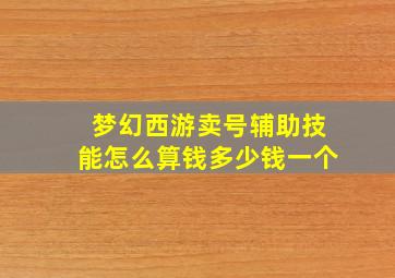 梦幻西游卖号辅助技能怎么算钱多少钱一个