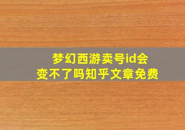 梦幻西游卖号id会变不了吗知乎文章免费