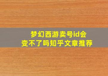 梦幻西游卖号id会变不了吗知乎文章推荐