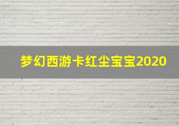 梦幻西游卡红尘宝宝2020