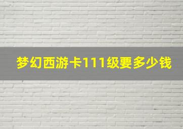 梦幻西游卡111级要多少钱