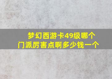 梦幻西游卡49级哪个门派厉害点啊多少钱一个