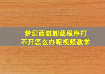 梦幻西游卸载程序打不开怎么办呢视频教学