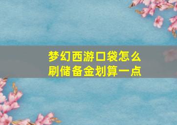 梦幻西游口袋怎么刷储备金划算一点