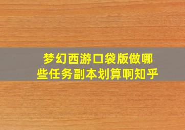 梦幻西游口袋版做哪些任务副本划算啊知乎