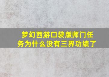 梦幻西游口袋版师门任务为什么没有三界功绩了