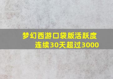 梦幻西游口袋版活跃度连续30天超过3000