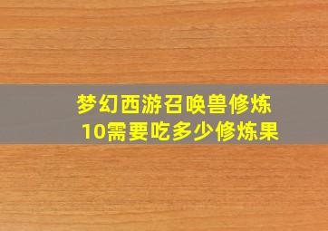 梦幻西游召唤兽修炼10需要吃多少修炼果