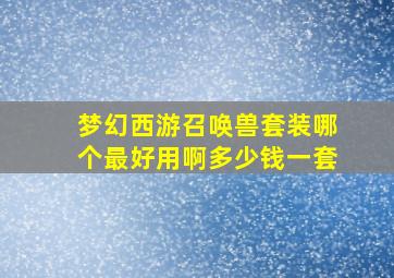 梦幻西游召唤兽套装哪个最好用啊多少钱一套