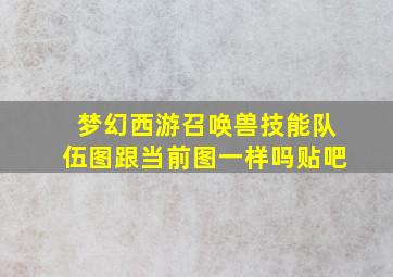 梦幻西游召唤兽技能队伍图跟当前图一样吗贴吧