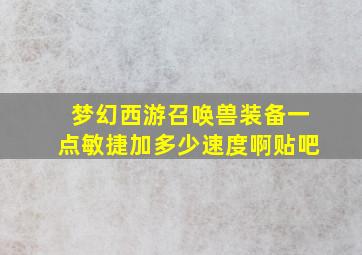 梦幻西游召唤兽装备一点敏捷加多少速度啊贴吧