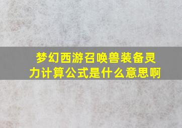 梦幻西游召唤兽装备灵力计算公式是什么意思啊