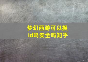 梦幻西游可以换id吗安全吗知乎