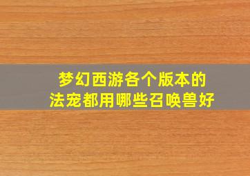 梦幻西游各个版本的法宠都用哪些召唤兽好