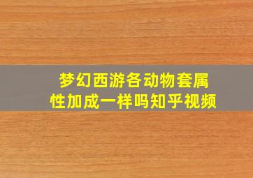 梦幻西游各动物套属性加成一样吗知乎视频