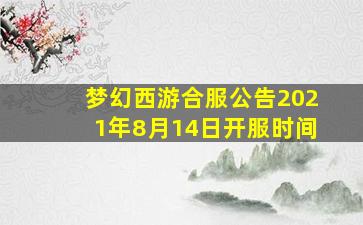 梦幻西游合服公告2021年8月14日开服时间