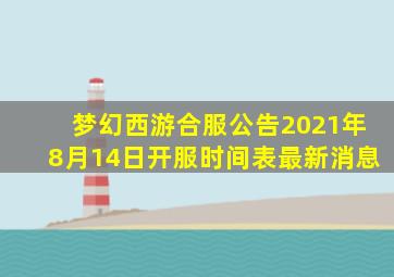 梦幻西游合服公告2021年8月14日开服时间表最新消息