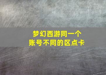 梦幻西游同一个账号不同的区点卡