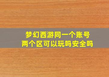 梦幻西游同一个账号两个区可以玩吗安全吗