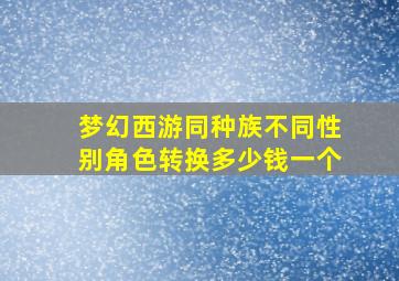 梦幻西游同种族不同性别角色转换多少钱一个