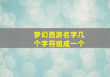 梦幻西游名字几个字符组成一个