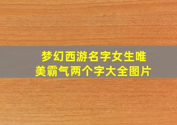 梦幻西游名字女生唯美霸气两个字大全图片