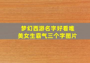 梦幻西游名字好看唯美女生霸气三个字图片